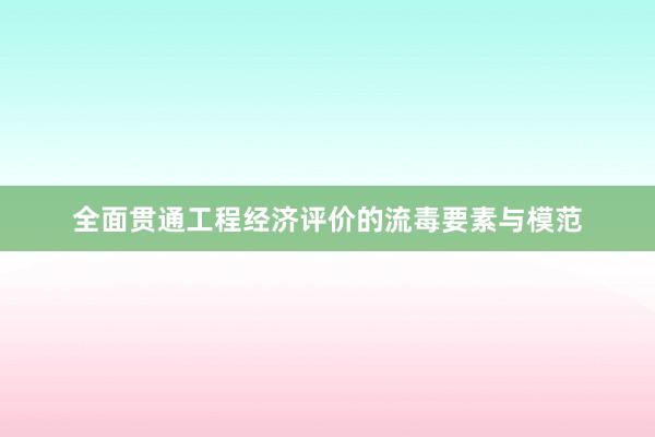 全面贯通工程经济评价的流毒要素与模范